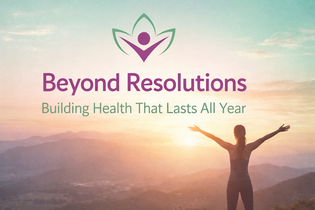 Beyond Resolutions: Building Health That Lasts All Year