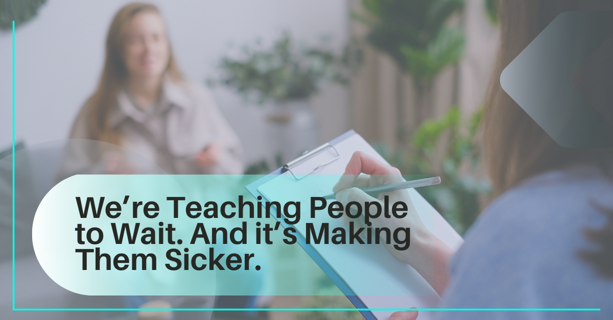 We're Teaching People to Wait. And It's Making Them Sicker.